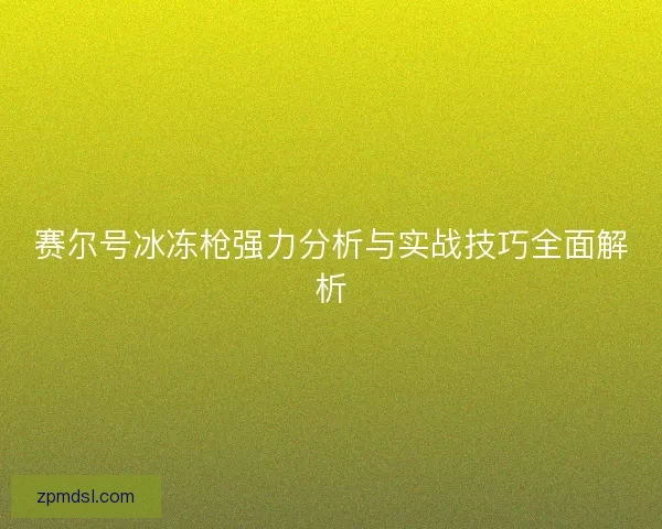 赛尔号冰冻枪强力分析与实战技巧全面解析 赛尔号冰冻枪强力分析与实战技巧全面解析