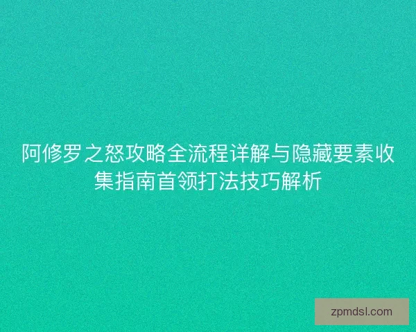 阿修罗之怒攻略全流程详解与隐藏要素收集指南首领打法技巧解析
